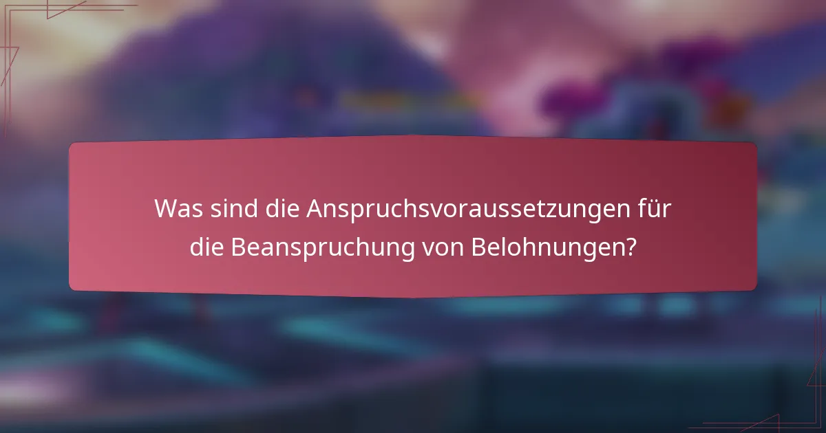 Was sind die Anspruchsvoraussetzungen für die Beanspruchung von Belohnungen?
