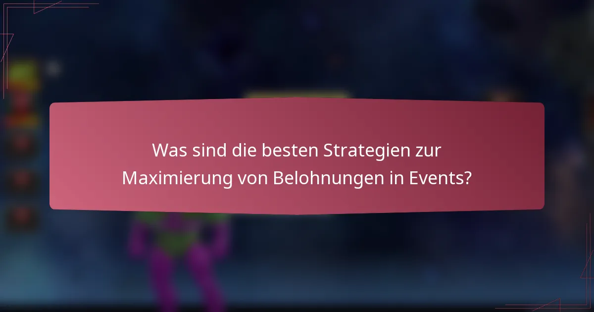 Was sind die besten Strategien zur Maximierung von Belohnungen in Events?