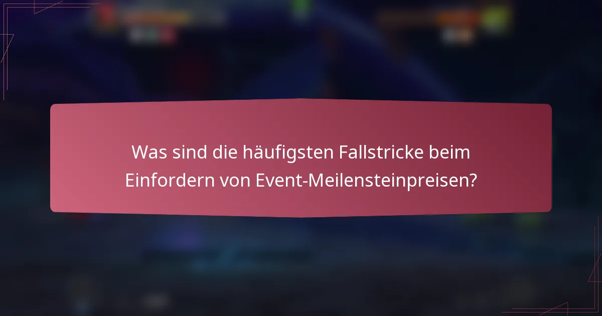 Was sind die häufigsten Fallstricke beim Einfordern von Event-Meilensteinpreisen?