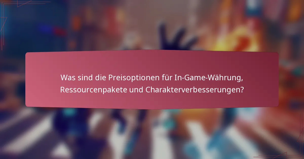 Was sind die Preisoptionen für In-Game-Währung, Ressourcenpakete und Charakterverbesserungen?