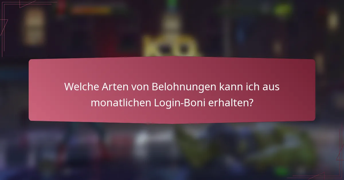 Welche Arten von Belohnungen kann ich aus monatlichen Login-Boni erhalten?