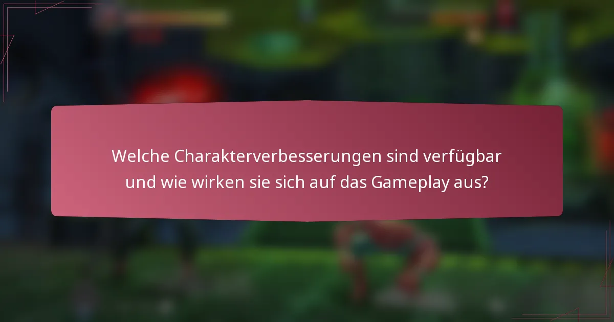 Welche Charakterverbesserungen sind verfügbar und wie wirken sie sich auf das Gameplay aus?