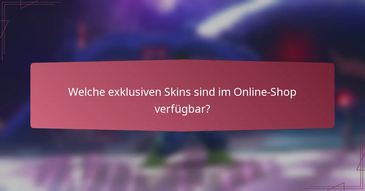 Welche exklusiven Skins sind im Online-Shop verfügbar?