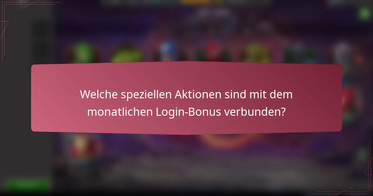 Welche speziellen Aktionen sind mit dem monatlichen Login-Bonus verbunden?