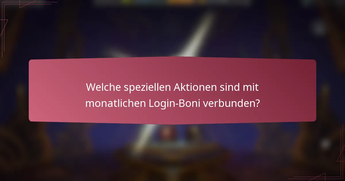 Welche speziellen Aktionen sind mit monatlichen Login-Boni verbunden?