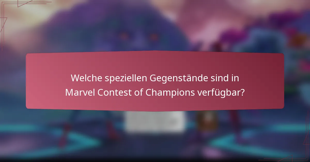 Welche speziellen Gegenstände sind in Marvel Contest of Champions verfügbar?