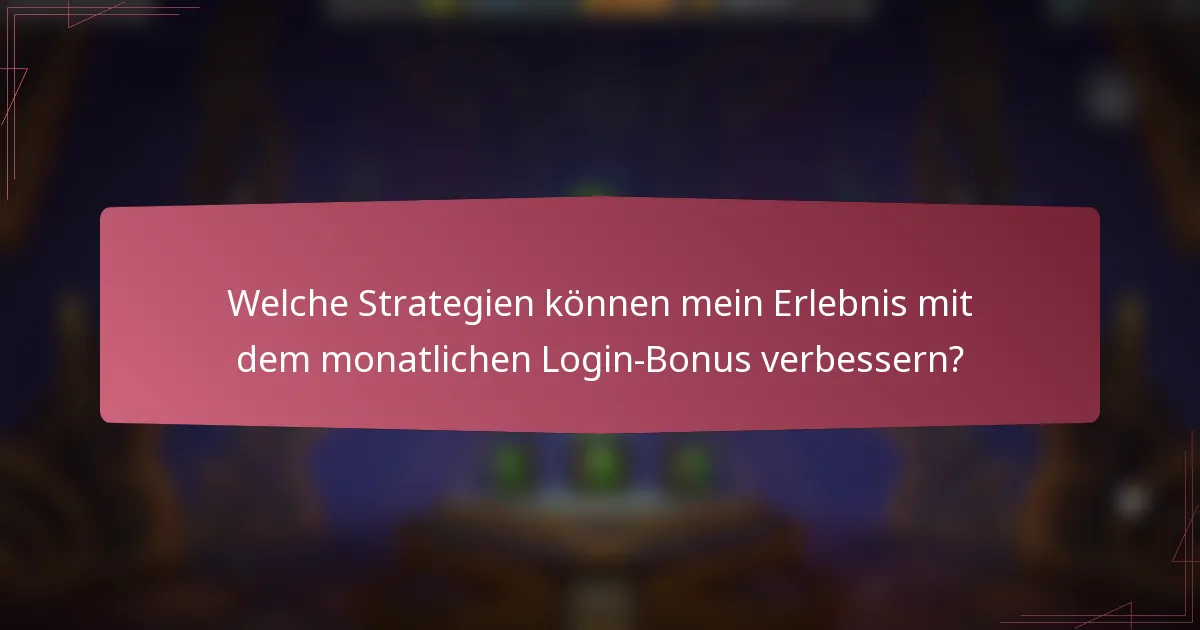 Welche Strategien können mein Erlebnis mit dem monatlichen Login-Bonus verbessern?