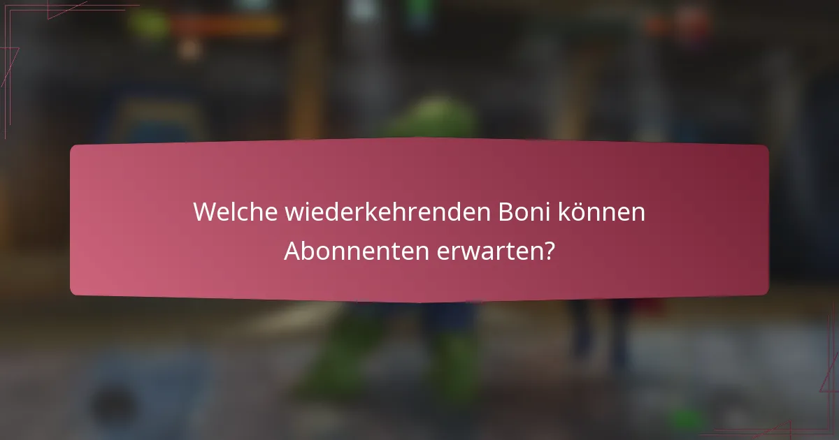 Welche wiederkehrenden Boni können Abonnenten erwarten?