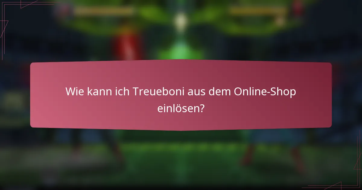 Wie kann ich Treueboni aus dem Online-Shop einlösen?