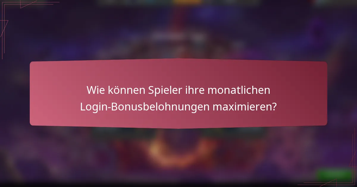 Wie können Spieler ihre monatlichen Login-Bonusbelohnungen maximieren?