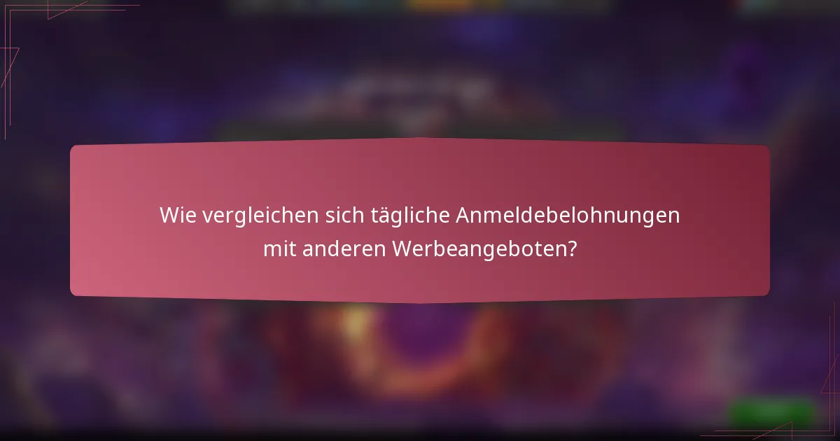 Wie vergleichen sich tägliche Anmeldebelohnungen mit anderen Werbeangeboten?
